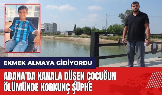 Adana'da kanala düşen çocuğun ölümünde korkunç şüphe