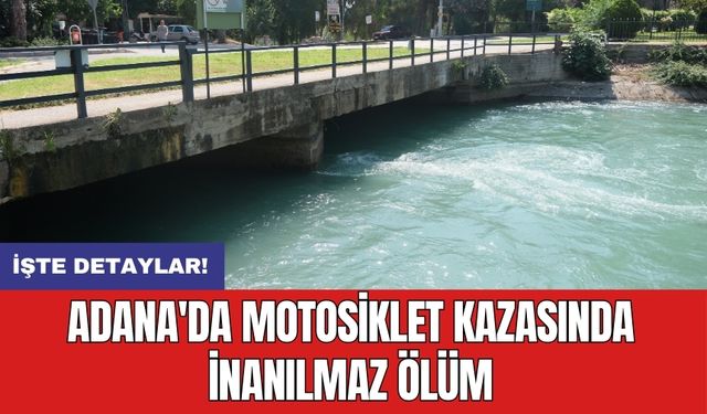 Adana'da motosiklet kazasında inanılmaz öl*m