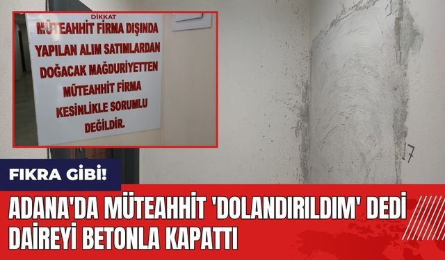 Adana'da müteahhit 'dolandırıldım' dedi daireyi betonla kapattı