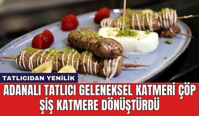 Adanalı tatlıcı geleneksel katmeri çöp şiş katmere dönüştürdü