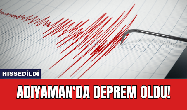 Adıyaman'da deprem oldu!