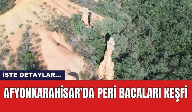 Afyonkarahisar'da Peri Bacaları Keşfi