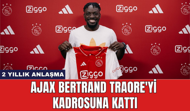 Ajax Bertrand Traore'yi kadrosuna kattı