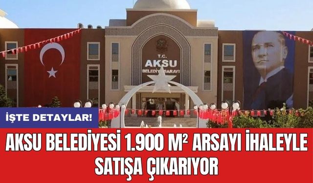 Aksu Belediyesi 1.900 m² arsayı ihaleyle satışa çıkarıyor