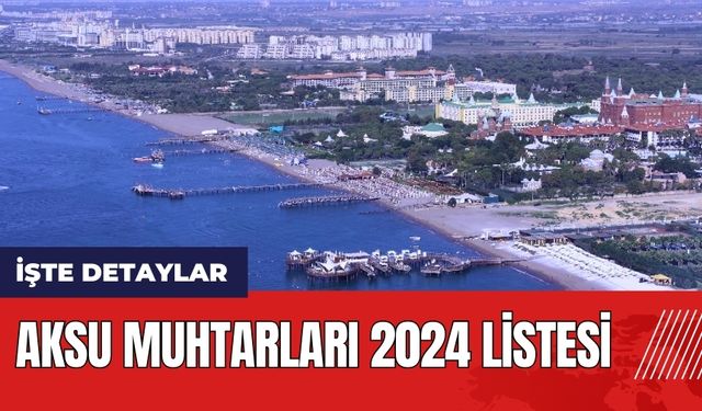 Aksu Muhtarları 2024 listesi