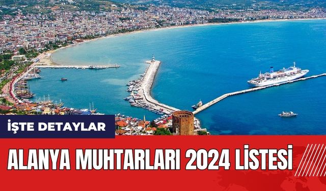 Alanya Muhtarları 2024 listesi