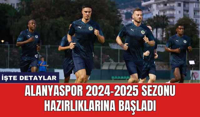 Alanyaspor 2024-2025 sezonu hazırlıklarına başladı