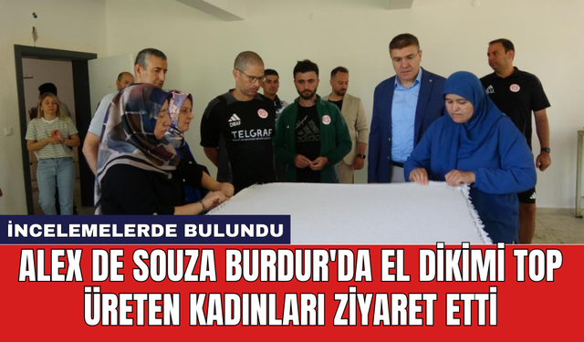 Alex de Souza Burdur'da el dikimi top üreten kadınları ziyaret etti