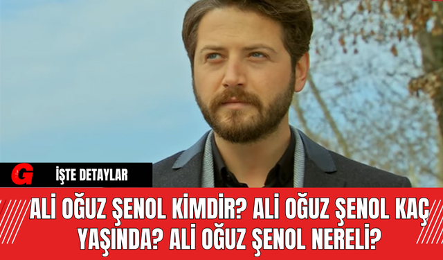 Ali Oğuz Şenol Kimdir? Ali Oğuz Şenol Kaç Yaşında? Ali Oğuz Şenol Nereli?