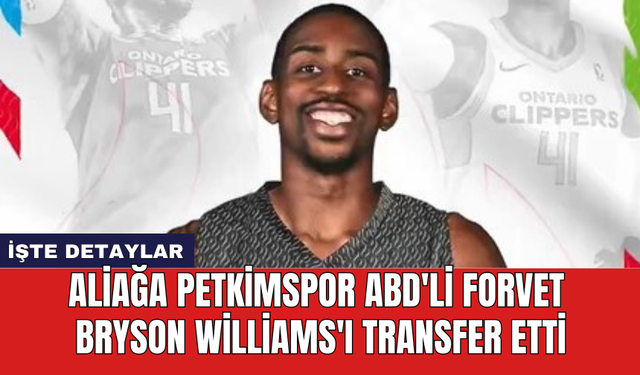 Aliağa Petkimspor ABD'li Forvet Bryson Williams'ı transfer etti