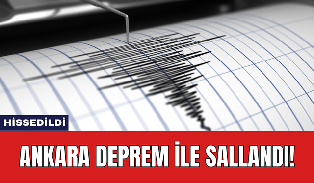 Ankara deprem ile sallandı!