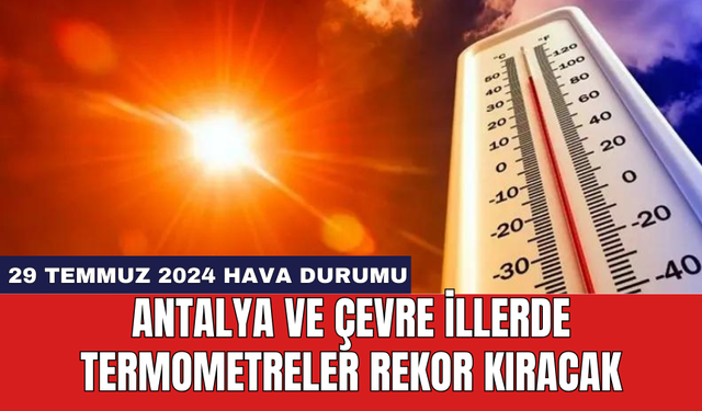 Antalya ve çevre illerde termometreler rekor kıracak