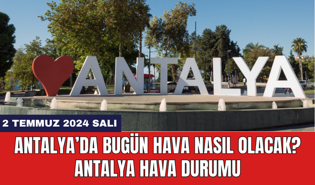 Antalya hava durumu 2 Temmuz 2024 Salı