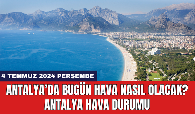 Antalya hava durumu 4 Temmuz 2024 Perşembe