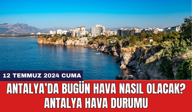 Antalya hava durumu 12 Temmuz 2024 Cuma