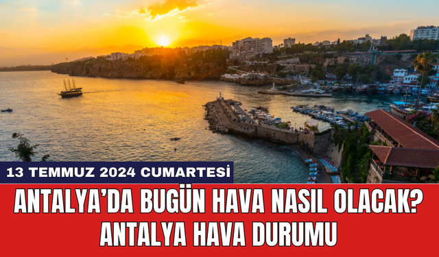 Antalya hava durumu 13 Temmuz 2024 Cumartesi