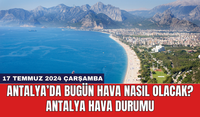 Antalya hava durumu 17 Temmuz 2024 Çarşamba