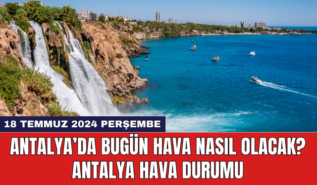 Antalya hava durumu 18 Temmuz 2024 Perşembe