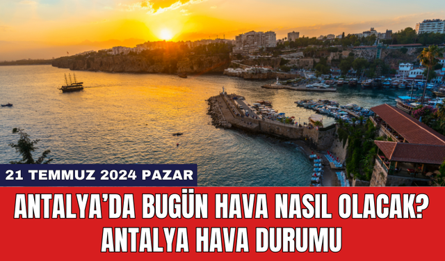 Antalya hava durumu 21 Temmuz 2024 Pazar