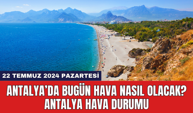 Antalya hava durumu 22 Temmuz 2024 Pazartesi