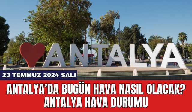 Antalya hava durumu 23 Temmuz 2024 Salı