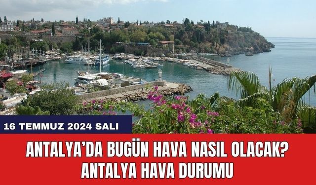 Antalya hava durumu 16 Temmuz 2024 Salı