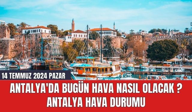 Antalya hava durumu 14 Temmuz 2024 Pazar