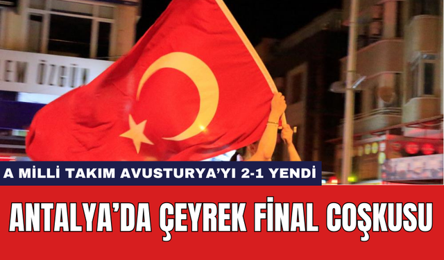 Antalya’da Çeyrek Final Coşkusu: A Milli Takım Avusturya’yı 2-1 Yendi