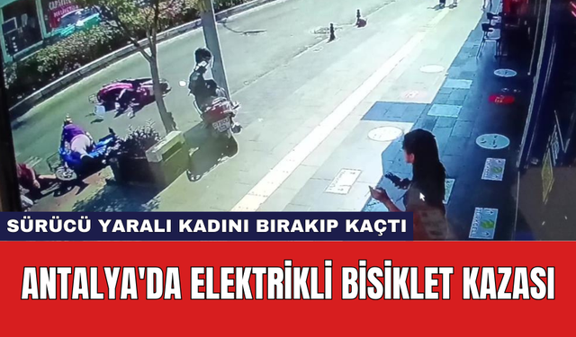 Antalya'da elektrikli bisiklet kazası: Sürücü yaralı kadını bırakıp kaçtı