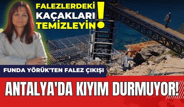 Antalya'da kıyım durmuyor! Funda Yörük'ten Falez çıkışı