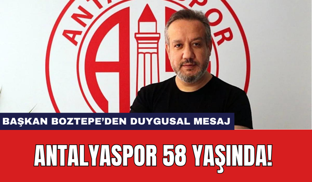 Antalyaspor 58 Yaşında! Başkan Boztepe'den duygusal mesaj