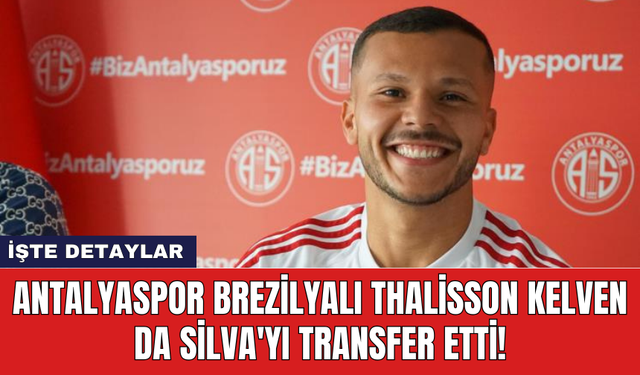 Antalyaspor Brezilyalı Thalisson Kelven da Silva'yı Transfer Etti!