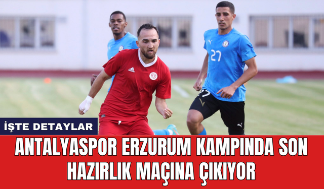 Antalyaspor Erzurum kampında son hazırlık maçına çıkıyor