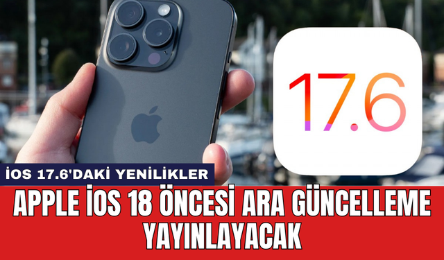 Apple iOS 18 öncesi ara güncelleme yayınlayacak