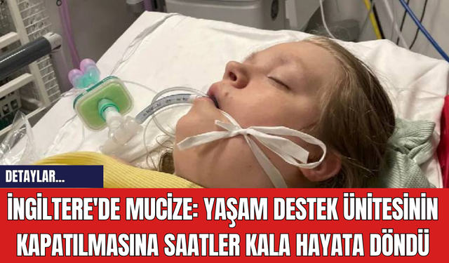 İngiltere'de Mucize: Yaşam Destek Ünitesinin Kapatılmasına Saatler Kala Hayata Döndü