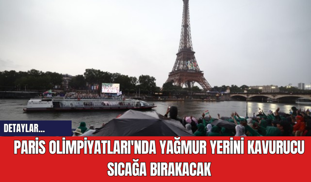 Paris Olimpiyatları'nda Yağmur Yerini Kavurucu Sıcağa Bırakacak