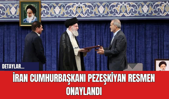 İran Cumhurbaşkanı Pezeşkiyan Resmen Onaylandı