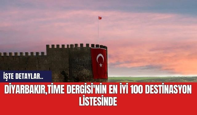 Diyarbakır, Time Dergisi'nin En İyi 100 Destinasyon Listesinde