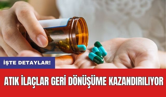 Atık İlaçlar Geri Dönüşüme Kazandırılıyor