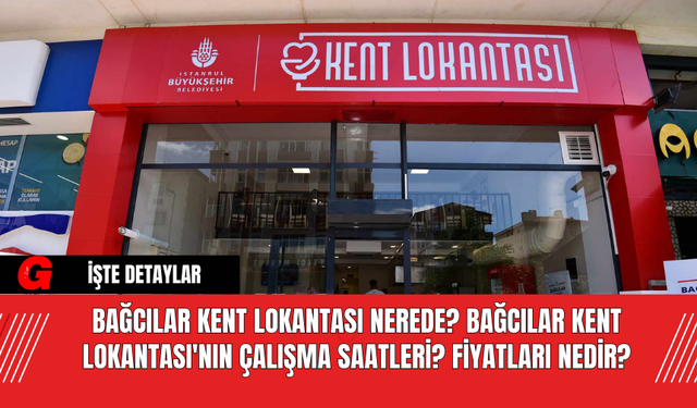 Bağcılar Kent Lokantası nerede? Bağcılar Kent Lokantası'nın çalışma saatleri? Fiyatları nedir?