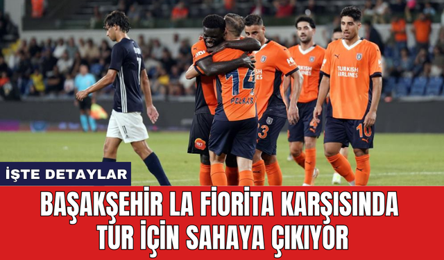 Başakşehir La Fiorita karşısında tur için sahaya çıkıyor