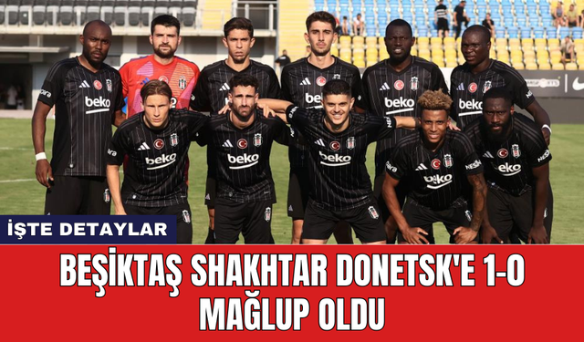 Beşiktaş Shakhtar Donetsk'e 1-0 mağlup oldu