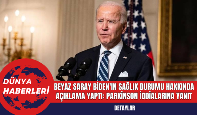 Beyaz Saray Biden'ın Sağlık Durumu Hakkında Açıklama Yaptı: Parkinson İddialarına Yanıt