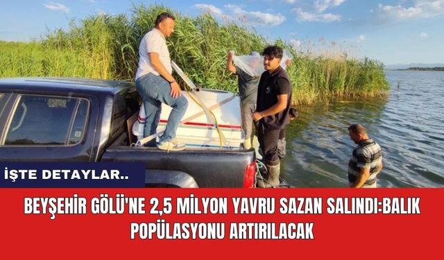 Beyşehir Gölü'ne 2,5 Milyon Yavru Sazan Salındı: Balık Popülasyonu Artırılacak