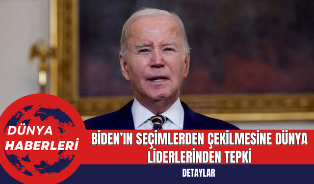 Biden’ın Seçimlerden Çekilmesine Dünya Liderlerinden Tepki