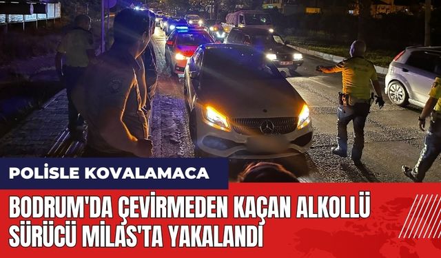 Bodrum'da çevirmeden kaçan alkollü sürücü Milas'ta yakalandı