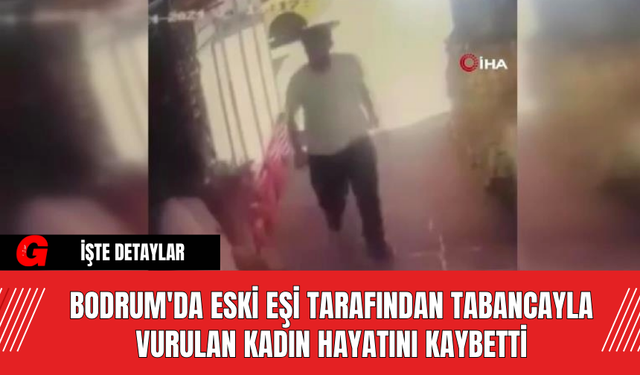 Bodrum'da eski eşi tarafından ta-bancayla vurulan kadın öl-dü, yanındaki kişi yaralandı