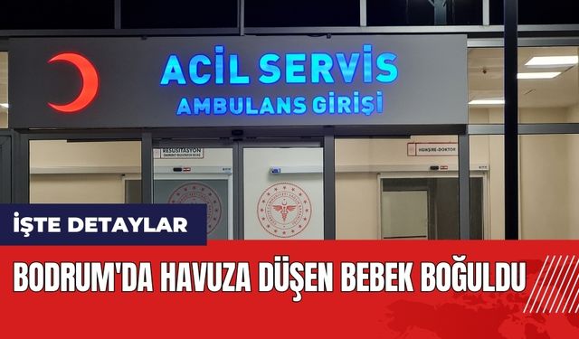 Bodrum'da havuza düşen bebek boğuldu