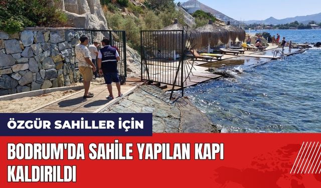 Bodrum'da sahile yapılan kapı kaldırıldı