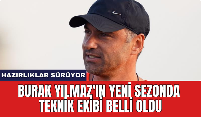 Burak Yılmaz'ın yeni sezonda teknik ekibi belli oldu